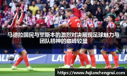 马德拉国民与里斯本的激烈对决展现足球魅力与团队精神的巅峰较量